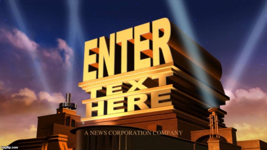 20th Century Fox Enter Text Here | image tagged in 20th century fox enter text here | made w/ Imgflip meme maker