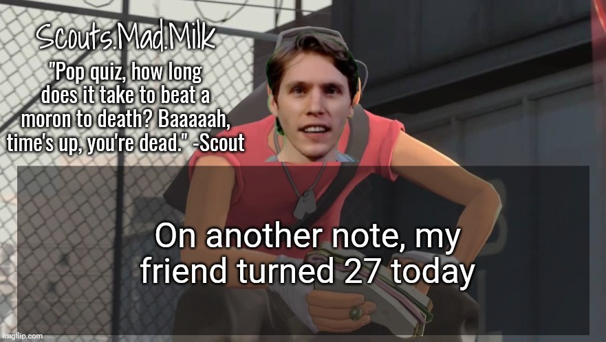 Milk but he's from Boston (thanks Rotisserie) | On another note, my friend turned 27 today | image tagged in milk but he's from boston thanks rotisserie | made w/ Imgflip meme maker