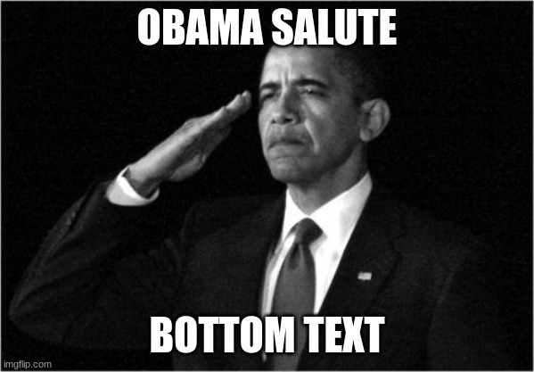 obama-salute | OBAMA SALUTE BOTTOM TEXT | image tagged in obama-salute | made w/ Imgflip meme maker