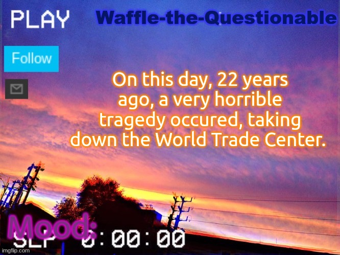 R.I.P to those who died | On this day, 22 years ago, a very horrible tragedy occured, taking down the World Trade Center. | image tagged in waffle-the-questionable | made w/ Imgflip meme maker