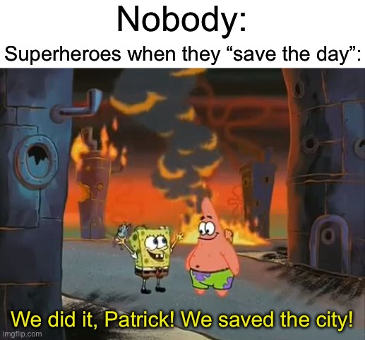 "We did it, Patrick! We saved the City!" | Nobody:; Superheroes when they “save the day”:; We did it, Patrick! We saved the city! | image tagged in we did it patrick we saved the city,save the earth,superheroes,destruction | made w/ Imgflip meme maker