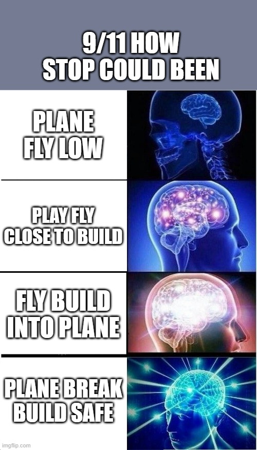 Expanding Brain Meme | 9/11 HOW STOP COULD BEEN; PLANE FLY LOW; PLAY FLY CLOSE TO BUILD; FLY BUILD INTO PLANE; PLANE BREAK BUILD SAFE | image tagged in memes,expanding brain | made w/ Imgflip meme maker