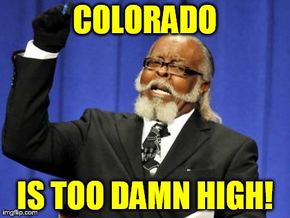 Colorado: Not Just the Altitude | COLORADO IS TOO DAMN HIGH! | image tagged in memes,too damn high,colorado,funny | made w/ Imgflip meme maker