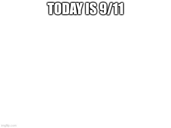 TODAY IS 9/11 | made w/ Imgflip meme maker