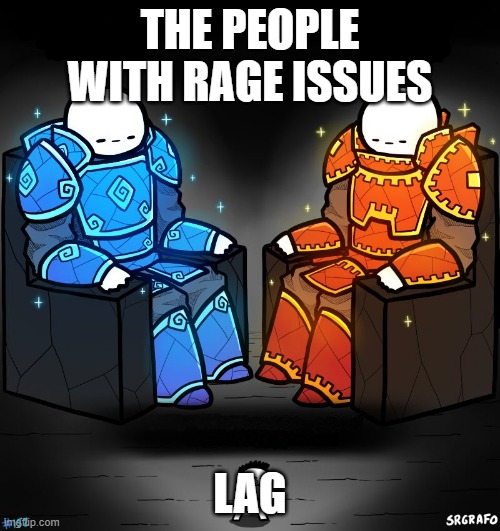 lag is stupid | THE PEOPLE WITH RAGE ISSUES; LAG | image tagged in 2 gods and a peasant | made w/ Imgflip meme maker
