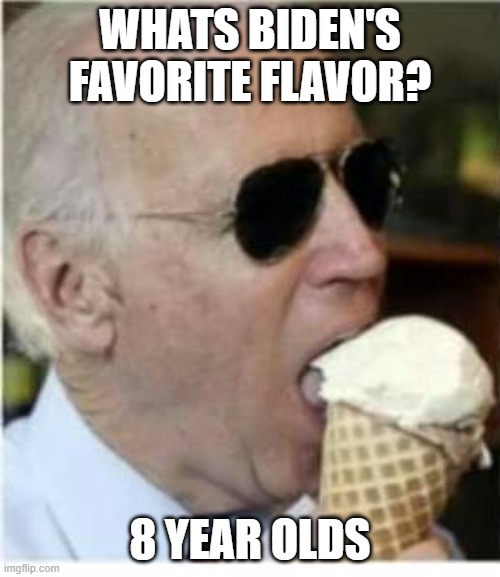 Joe Biden ice cream | WHATS BIDEN'S FAVORITE FLAVOR? 8 YEAR OLDS | image tagged in joe biden ice cream | made w/ Imgflip meme maker