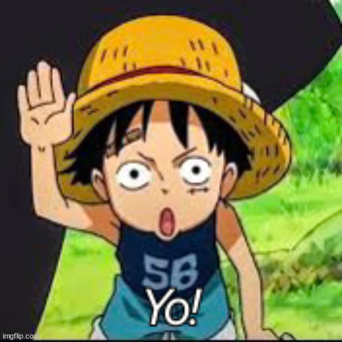 Luffy yo! | image tagged in luffy yo | made w/ Imgflip meme maker