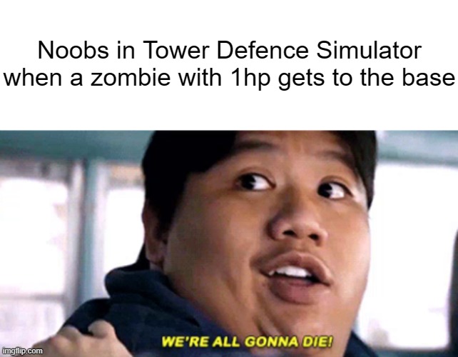 why do noobs always do this | Noobs in Tower Defence Simulator when a zombie with 1hp gets to the base | image tagged in memes,we are all gonna die,tower defense simulator,roblox | made w/ Imgflip meme maker