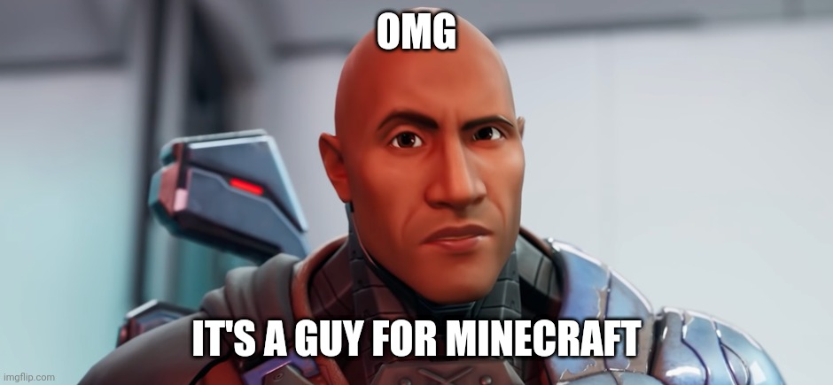 Da rock in fortnight | OMG; IT'S A GUY FOR MINECRAFT | image tagged in da rock in fortnight | made w/ Imgflip meme maker