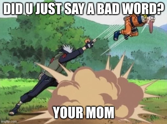 mommy | DID U JUST SAY A BAD WORD? YOUR MOM | image tagged in poke naruto | made w/ Imgflip meme maker