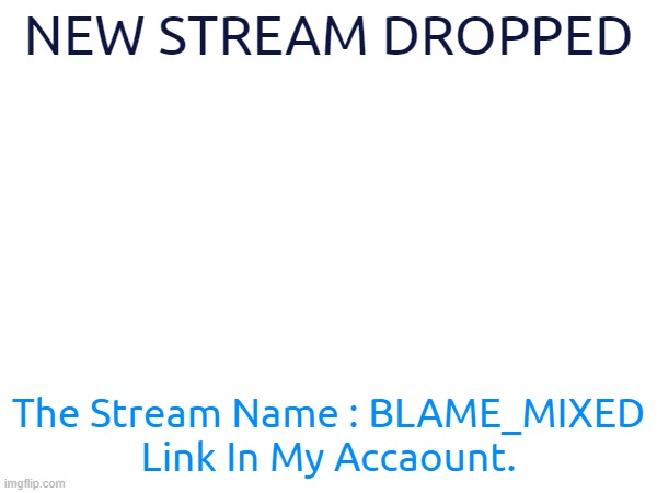 NEW STREAM DROPPED. | NEW STREAM DROPPED; The Stream Name : BLAME_MIXED
Link In My Accaount. | image tagged in anti-zoophile,furries are not zoos,fr | made w/ Imgflip meme maker