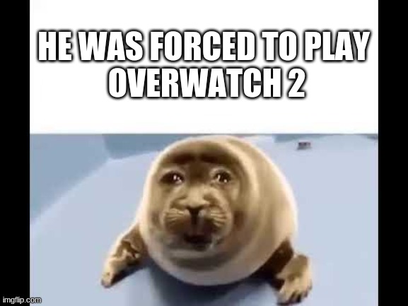 he was forced to eat cement | HE WAS FORCED TO PLAY 
OVERWATCH 2 | image tagged in he was forced to eat cement | made w/ Imgflip meme maker
