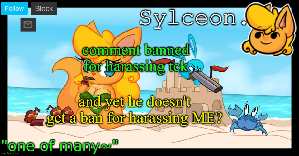 sylceon's anna temp :D | comment banned for harassing tck; and yet he doesn't get a ban for harassing ME? | image tagged in sylceon's anna temp d | made w/ Imgflip meme maker