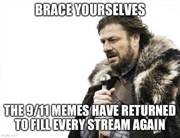 here we go again... | BRACE YOURSELVES; THE 9/11 MEMES HAVE RETURNED TO FILL EVERY STREAM AGAIN | image tagged in memes,brace yourselves x is coming,9/11,bruh,not again | made w/ Imgflip meme maker