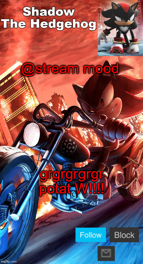 shadow the hedgehog announcement | @stream mood; grgrgrgrgr potat W!!!! | image tagged in shadow the hedgehog announcement | made w/ Imgflip meme maker