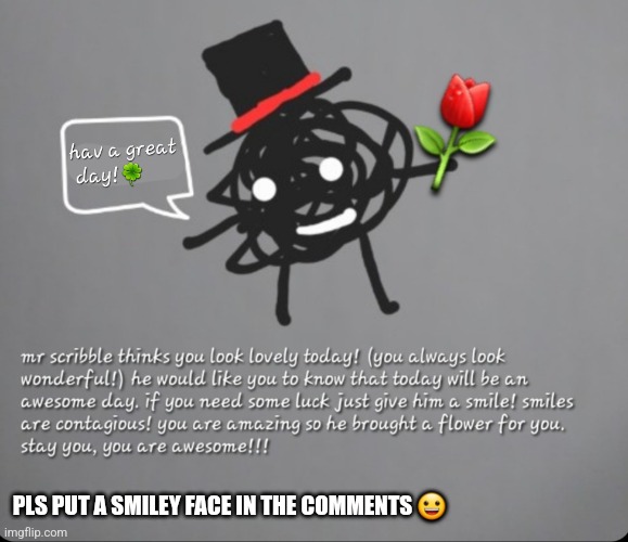 Have a great day! | PLS PUT A SMILEY FACE IN THE COMMENTS 😀 | image tagged in wholesome,funny,flower,hat,cool | made w/ Imgflip meme maker