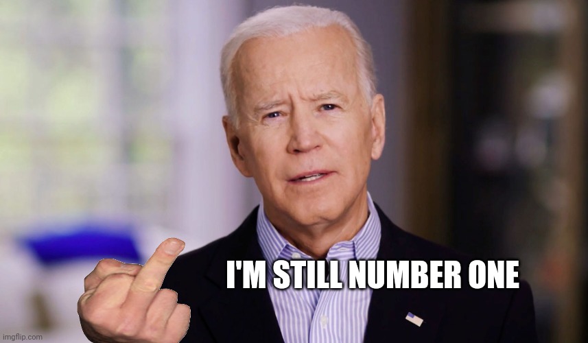 Joe Biden 2020 | I'M STILL NUMBER ONE | image tagged in joe biden 2020 | made w/ Imgflip meme maker
