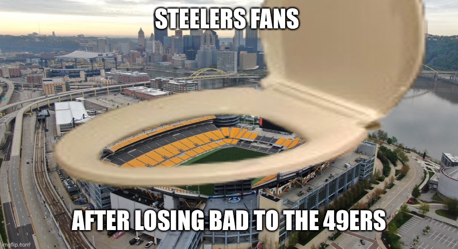 Heinz Field | STEELERS FANS; AFTER LOSING BAD TO THE 49ERS | image tagged in heinz field | made w/ Imgflip meme maker