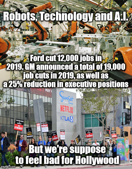 Robots, Technology and A.I. Ford cut 12,000 jobs in 2019. GM announced a total of 19,000 job cuts in 2019, as well as a 25% reduction in executive positions; But we're suppose to feel bad for Hollywood | image tagged in boycott hollywood,liberal hypocrisy,ai and technology | made w/ Imgflip meme maker