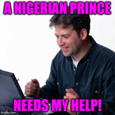 I'll Just Reply With My Account Number... | A NIGERIAN PRINCE NEEDS MY HELP! | image tagged in memes,net noob,internet,scam | made w/ Imgflip meme maker