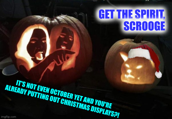 Who needs Halloween? Christmas consuming more than 1/3 of the calendar is spooky enough | GET THE SPIRIT,
SCROOGE; IT'S NOT EVEN OCTOBER YET AND YOU'RE ALREADY PUTTING OUT CHRISTMAS DISPLAYS?! | image tagged in woman yelling at car pumpkins | made w/ Imgflip meme maker