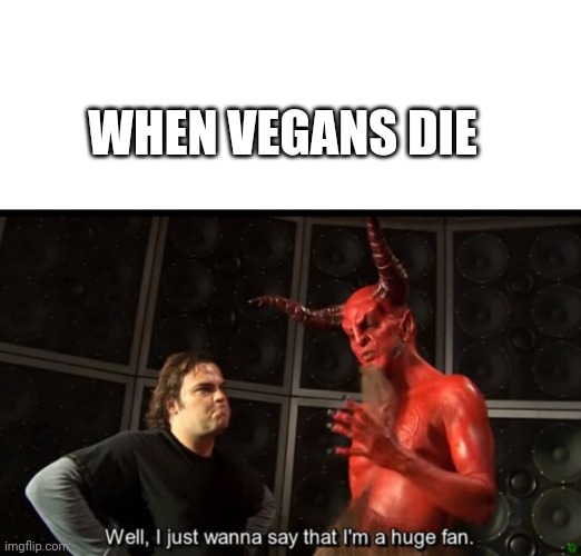 Satan Huge Fan | WHEN VEGANS DIE | image tagged in satan huge fan | made w/ Imgflip meme maker
