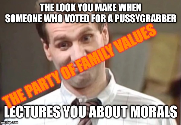 THE PARTY OF FAMILY VALUES | made w/ Imgflip meme maker