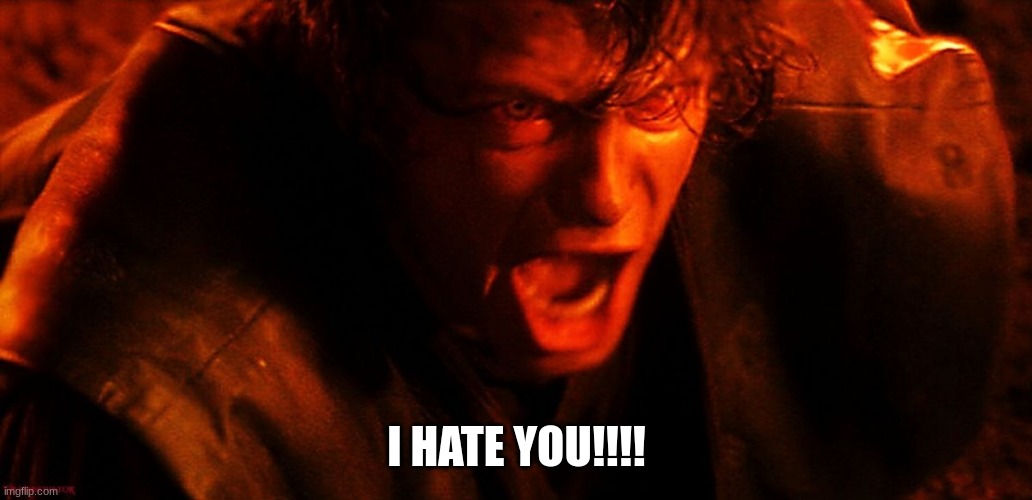 Anakin I Hate You | I HATE YOU!!!! | image tagged in anakin i hate you | made w/ Imgflip meme maker