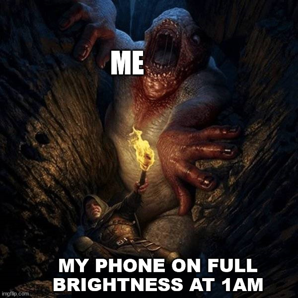 ME; MY PHONE ON FULL
BRIGHTNESS AT 1AM | made w/ Imgflip meme maker
