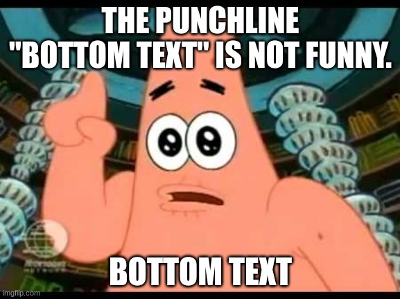 Patrick Says | THE PUNCHLINE "BOTTOM TEXT" IS NOT FUNNY. BOTTOM TEXT | image tagged in memes,patrick says | made w/ Imgflip meme maker