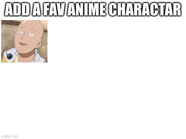 ADD A FAV ANIME CHARACTAR | image tagged in repost,anime | made w/ Imgflip meme maker