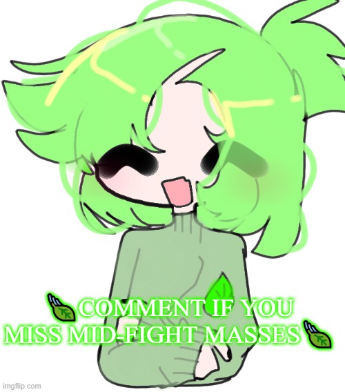 Comment if you miss Mid-Fight Masses | 🍃COMMENT IF YOU MISS MID-FIGHT MASSES🍃 | image tagged in art,nature,midfightmasses,fnf,fanart | made w/ Imgflip meme maker