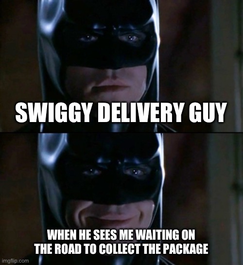 Thank you Swiggy Delivery Guys | SWIGGY DELIVERY GUY; WHEN HE SEES ME WAITING ON THE ROAD TO COLLECT THE PACKAGE | image tagged in memes,batman smiles,swiggy,delivery guys | made w/ Imgflip meme maker