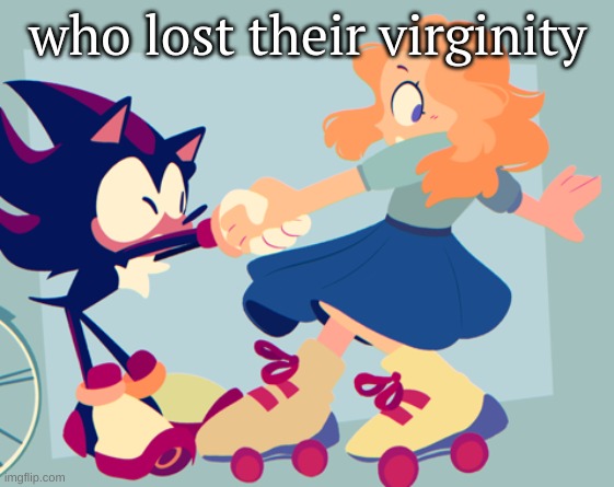 theyre skating!! | who lost their virginity | image tagged in theyre skating | made w/ Imgflip meme maker