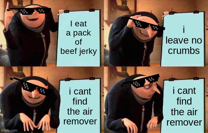 dont eat air removers | I eat a pack of beef jerky; i leave no crumbs; i cant find the air remover; i cant find the air remover | image tagged in memes,gru's plan,beef,gru meme,oh no,deal with it | made w/ Imgflip meme maker