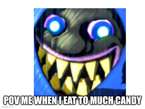 candy | POV ME WHEN I EAT TO MUCH CANDY | image tagged in memes | made w/ Imgflip meme maker
