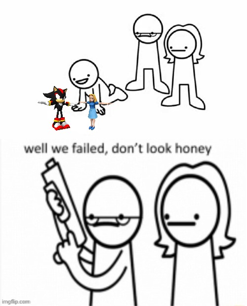Well we Failed... Don't look Honey | image tagged in well we failed don't look honey | made w/ Imgflip meme maker