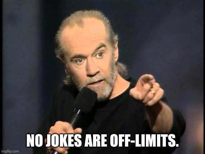 George Carlin | NO JOKES ARE OFF-LIMITS. | image tagged in george carlin | made w/ Imgflip meme maker