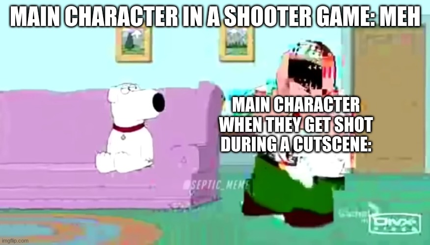 Peter tries rice cakes glitched | MAIN CHARACTER IN A SHOOTER GAME: MEH; MAIN CHARACTER WHEN THEY GET SHOT DURING A CUTSCENE: | image tagged in peter tries rice cakes glitched | made w/ Imgflip meme maker