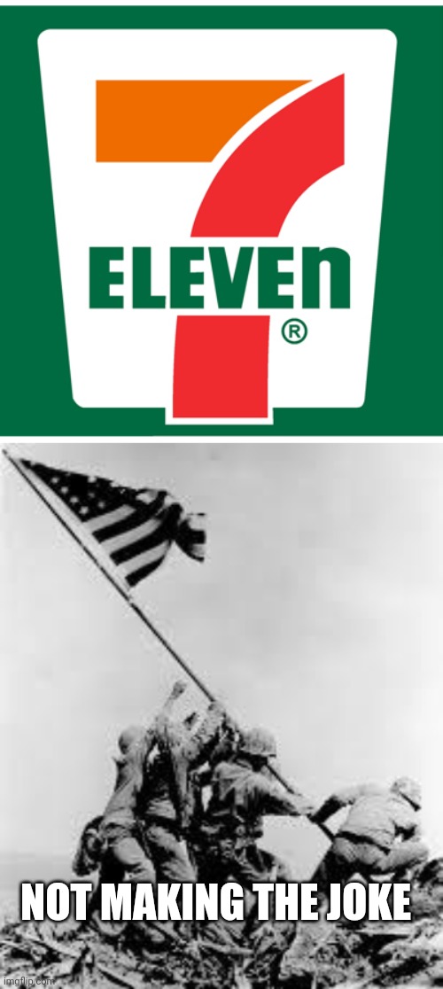 NOT MAKING THE JOKE | image tagged in 7-11,iwo jima | made w/ Imgflip meme maker