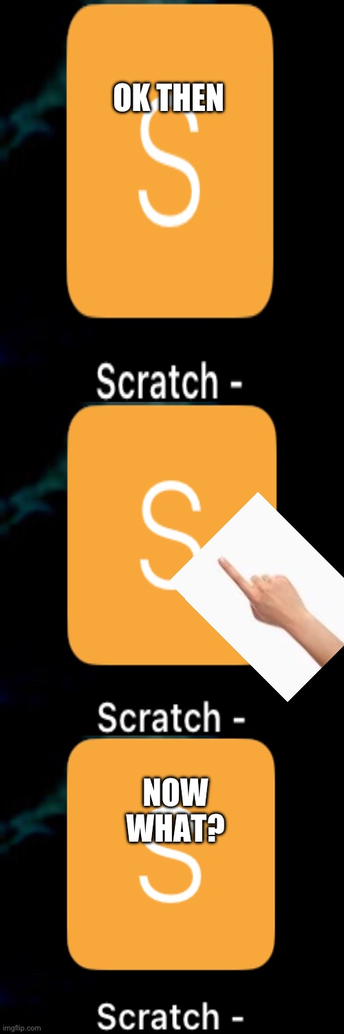 Scratch here | OK THEN; NOW WHAT? | image tagged in scratch,button | made w/ Imgflip meme maker