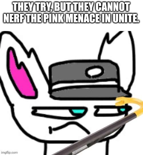 Sylv with crowbar | THEY TRY, BUT THEY CANNOT NERF THE PINK MENACE IN UNITE. | image tagged in sylv with crowbar | made w/ Imgflip meme maker