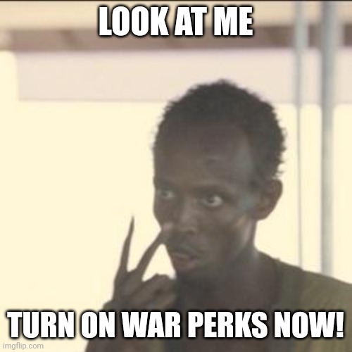 Look At Me | LOOK AT ME; TURN ON WAR PERKS NOW! | image tagged in memes,look at me | made w/ Imgflip meme maker