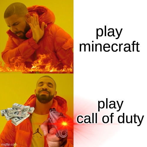 Drake Hotline Bling | play minecraft; play call of duty | image tagged in memes,drake hotline bling | made w/ Imgflip meme maker