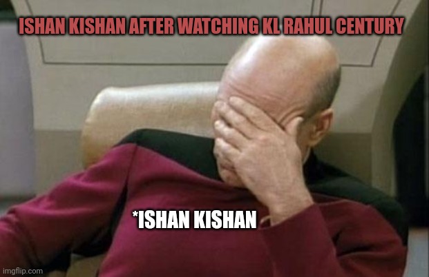India vs pak | ISHAN KISHAN AFTER WATCHING KL RAHUL CENTURY; *ISHAN KISHAN | image tagged in memes,captain picard facepalm,cricket,sports,funny memes,fun | made w/ Imgflip meme maker