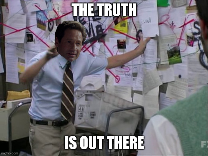 Scully.jpeg | THE TRUTH; IS OUT THERE | image tagged in charlie conspiracy always sunny in philidelphia | made w/ Imgflip meme maker