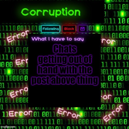 Corruption 2 | Chats getting out of hand with the post above thing | image tagged in corruption 2 | made w/ Imgflip meme maker