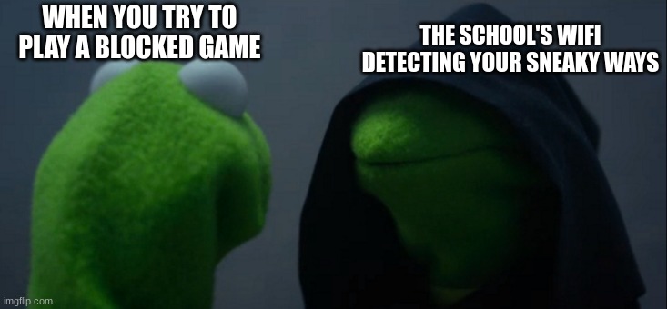 blocked games | THE SCHOOL'S WIFI DETECTING YOUR SNEAKY WAYS; WHEN YOU TRY TO PLAY A BLOCKED GAME | image tagged in memes,evil kermit | made w/ Imgflip meme maker