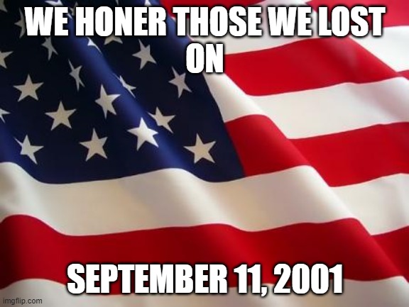 No title just silence | WE HONER THOSE WE LOST
ON; SEPTEMBER 11, 2001 | image tagged in american flag,world trade center | made w/ Imgflip meme maker