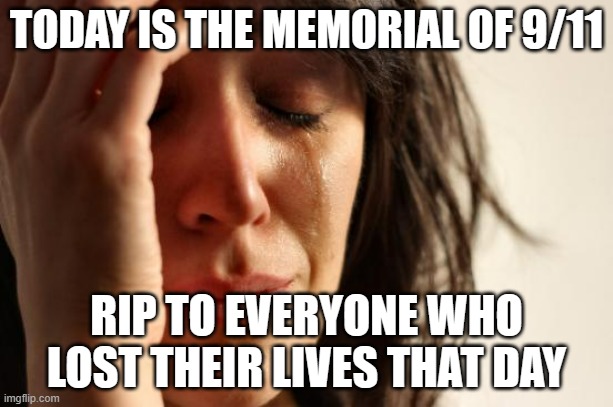 22 years... | TODAY IS THE MEMORIAL OF 9/11; RIP TO EVERYONE WHO LOST THEIR LIVES THAT DAY | image tagged in memes,first world problems | made w/ Imgflip meme maker